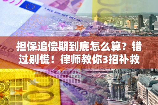 武汉担保追偿期到底怎么算？错过别慌！律师教你3招补救