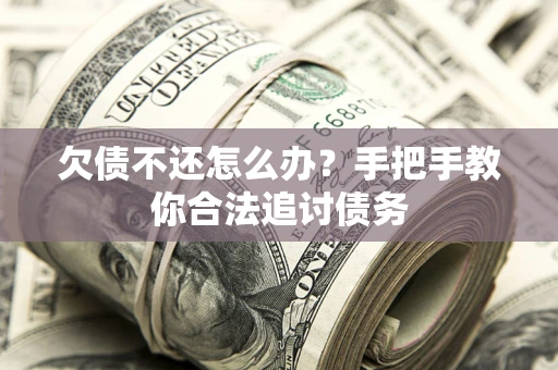 武汉欠债不还怎么办？手把手教你合法追讨债务