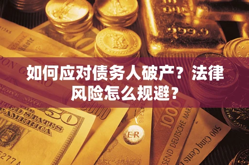 武汉如何应对债务人破产？法律风险怎么规避？