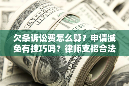 武汉欠条诉讼费怎么算？申请减免有技巧吗？律师支招合法省钱