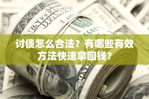 武汉讨债怎么合法？有哪些有效方法快速拿回钱？