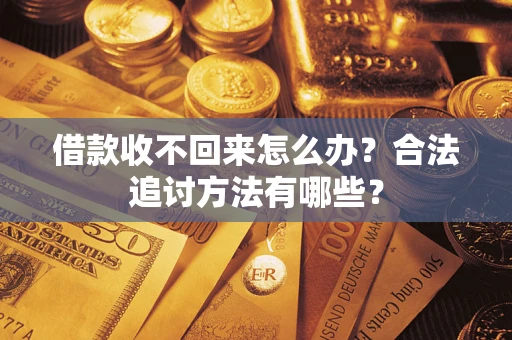 武汉借款收不回来怎么办？合法追讨方法有哪些？
