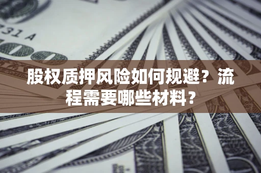武汉股权质押风险如何规避？流程需要哪些材料？