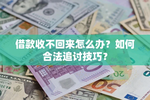 武汉借款收不回来怎么办？如何合法追讨技巧？