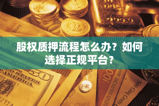 武汉股权质押流程怎么办？如何选择正规平台？