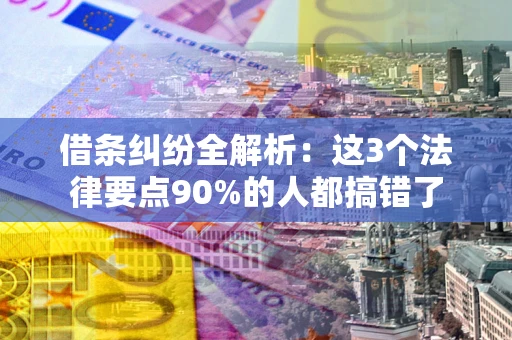 武汉借条纠纷全解析：这3个法律要点90%的人都搞错了