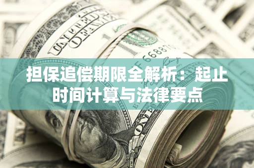 武汉担保追偿期限全解析：起止时间计算与法律要点