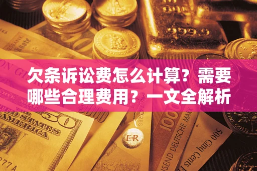武汉欠条诉讼费怎么计算？需要哪些合理费用？一文全解析