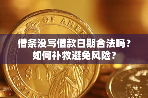 武汉借条没写借款日期合法吗？如何补救避免风险？
