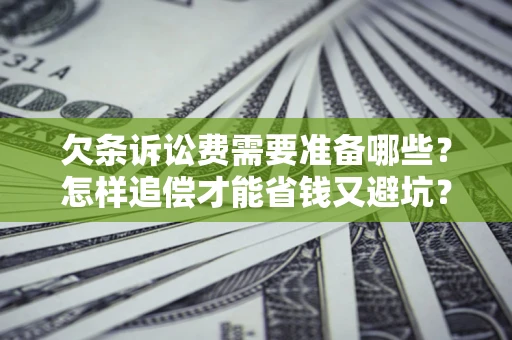武汉欠条诉讼费需要准备哪些？怎样追偿才能省钱又避坑？