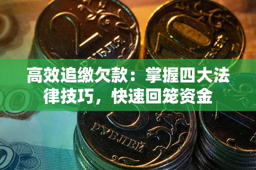 武汉高效追缴欠款：掌握四大法律技巧，快速回笼资金