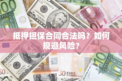 武汉抵押担保合同合法吗？如何规避风险？
