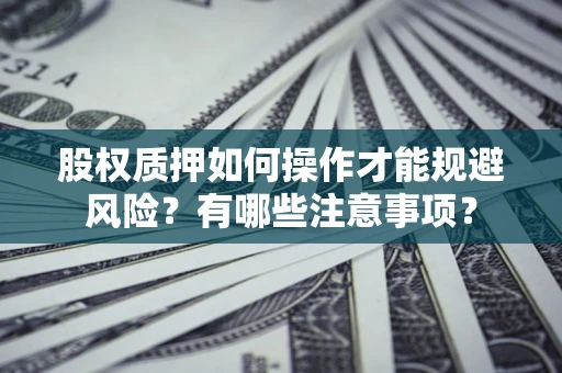 武汉股权质押如何操作才能规避风险？有哪些注意事项？