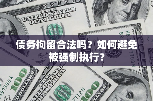 武汉债务拘留合法吗？如何避免被强制执行？