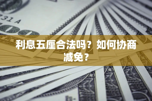 武汉利息五厘合法吗？如何协商减免？