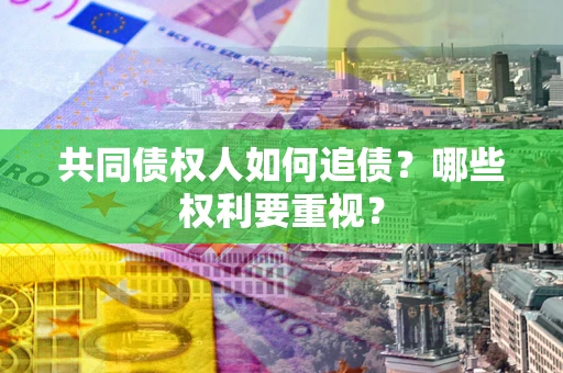 武汉共同债权人如何追债？哪些权利要重视？