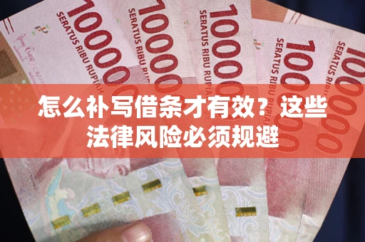 武汉怎么补写借条才有效？这些法律风险必须规避
