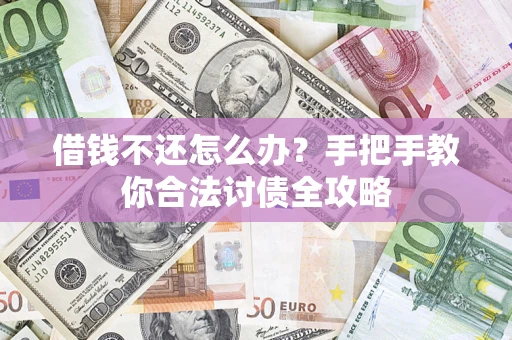 武汉借钱不还怎么办？手把手教你合法讨债全攻略