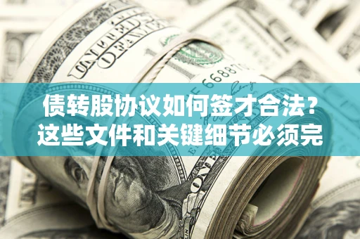 武汉债转股协议如何签才合法？这些文件和关键细节必须完整