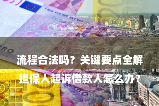 武汉

担保人起诉借款人怎么办？流程合法吗？关键要点全解析