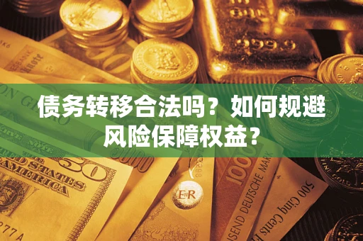 武汉债务转移合法吗？如何规避风险保障权益？