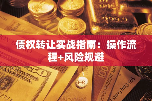 武汉债权转让实战指南：操作流程+风险规避