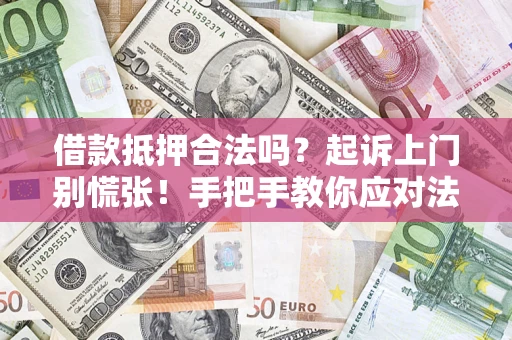 武汉借款抵押合法吗？起诉上门别慌张！手把手教你应对法律程序