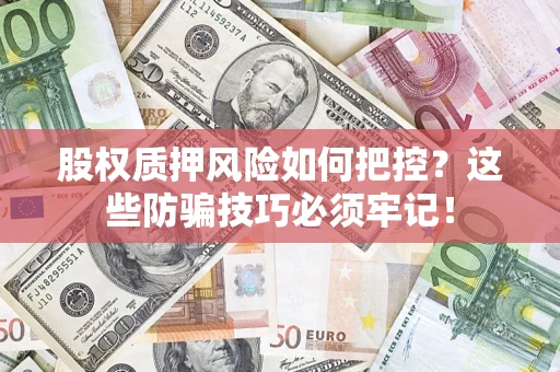 武汉股权质押风险如何把控？这些防骗技巧必须牢记！