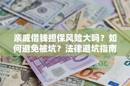武汉亲戚借钱担保风险大吗？如何避免被坑？法律避坑指南