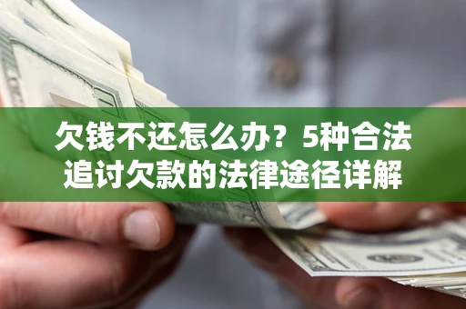 武汉欠钱不还怎么办？5种合法追讨欠款的法律途径详解