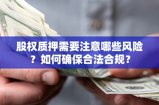 武汉股权质押需要注意哪些风险？如何确保合法合规？