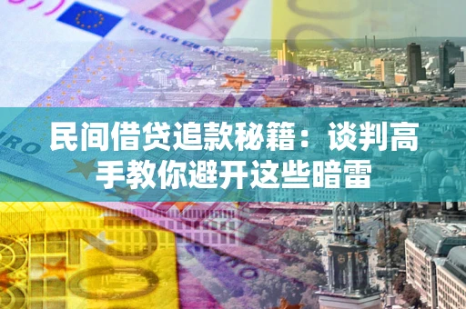 武汉民间借贷追款秘籍：谈判高手教你避开这些暗雷