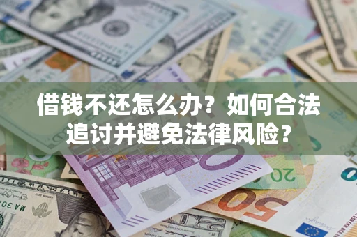 武汉借钱不还怎么办？如何合法追讨并避免法律风险？