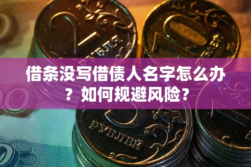 武汉借条没写借债人名字怎么办？如何规避风险？