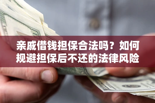 武汉亲戚借钱担保合法吗？如何规避担保后不还的法律风险？