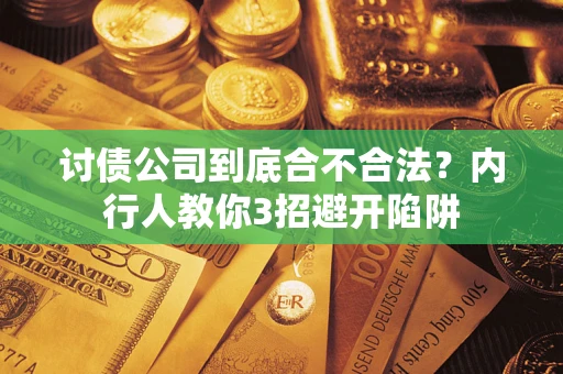 武汉讨债公司到底合不合法？内行人教你3招避开陷阱