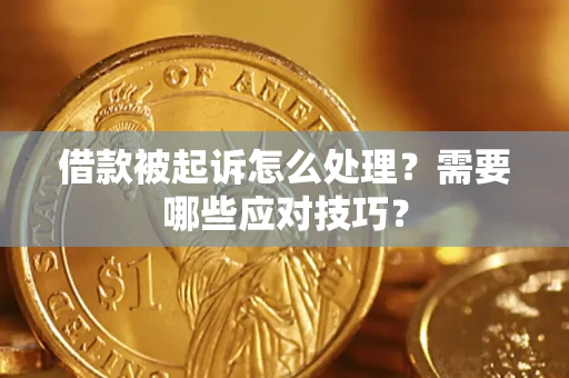武汉借款被起诉怎么处理？需要哪些应对技巧？