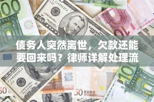 武汉债务人突然离世，欠款还能要回来吗？律师详解处理流程