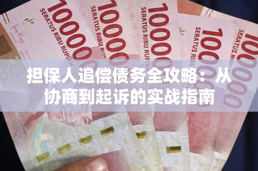 武汉担保人追偿债务全攻略:从协商到起诉的实战指南 武汉担保人追偿债务全攻略:从协商到起诉的实战指南