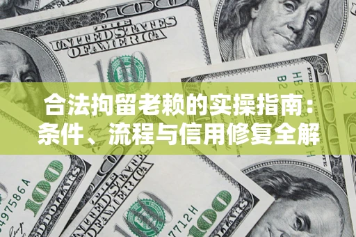 武汉合法拘留老赖的实操指南:条件、流程与信用修复全解析 武汉合法拘留老赖的实操指南:条件、流程与信用修复全解析