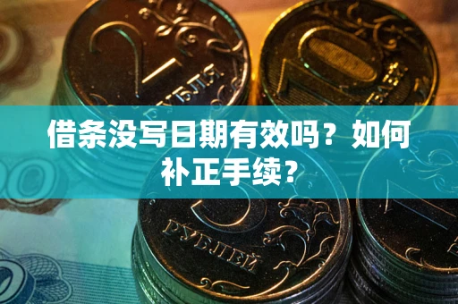 武汉借条没写日期有效吗？如何补正手续？