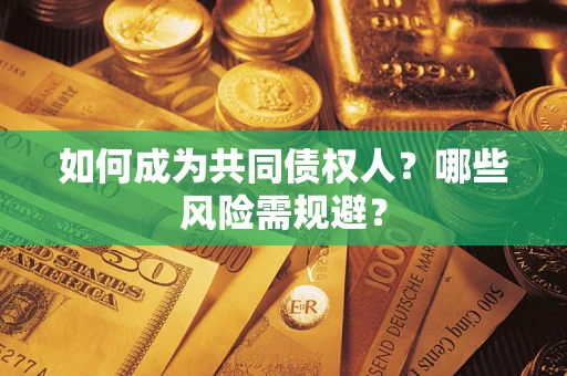 武汉如何成为共同债权人？哪些风险需规避？