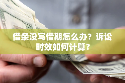 武汉借条没写借期怎么办？诉讼时效如何计算？