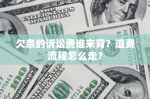 武汉欠条的诉讼费谁来背？退费流程怎么走？