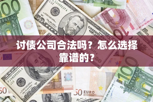 武汉讨债公司合法吗？怎么选择靠谱的？