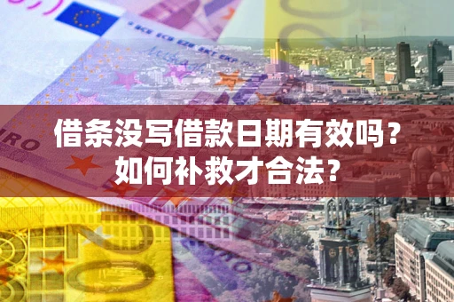 武汉借条没写借款日期有效吗？如何补救才合法？