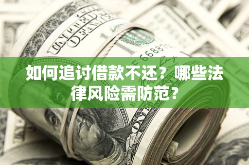 武汉如何追讨借款不还？哪些法律风险需防范？